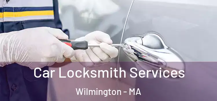 Car Locksmith Services Wilmington - MA